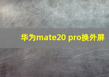 华为mate20 pro换外屏